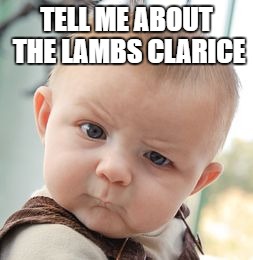 Skeptical Baby Meme | TELL ME ABOUT THE LAMBS CLARICE | image tagged in memes,skeptical baby | made w/ Imgflip meme maker