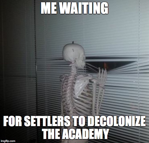 Skeleton waiting | ME WAITING; FOR SETTLERS TO DECOLONIZE THE ACADEMY | image tagged in skeleton waiting | made w/ Imgflip meme maker