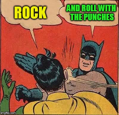 Batman Slapping Robin Meme | ROCK AND ROLL WITH THE PUNCHES | image tagged in memes,batman slapping robin | made w/ Imgflip meme maker