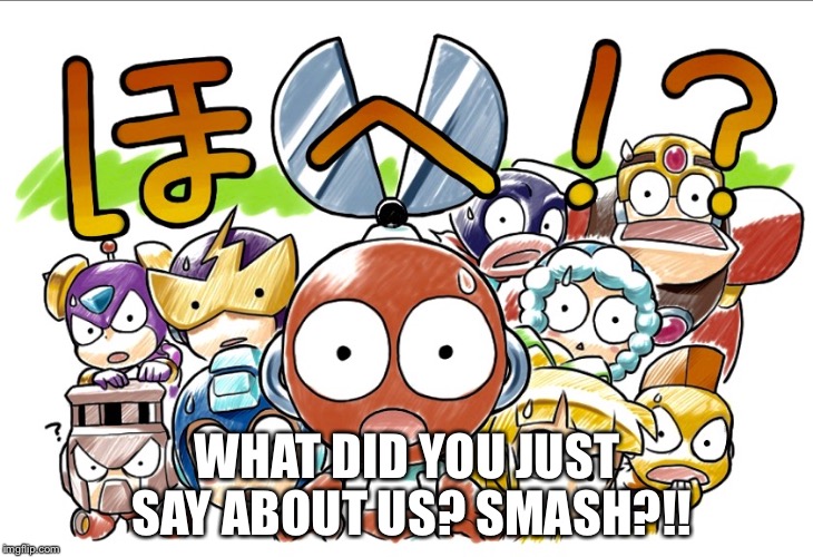 Omg Megaman in smash | WHAT DID YOU JUST SAY ABOUT US? SMASH?!! | image tagged in megaman wtf | made w/ Imgflip meme maker