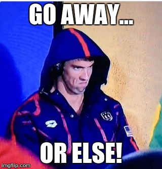 Michael Phelps Death Stare Meme | GO AWAY... OR ELSE! | image tagged in memes,michael phelps death stare | made w/ Imgflip meme maker