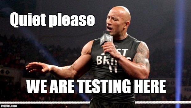 Quiet please; WE ARE TESTING HERE | image tagged in the rock,testing,quiet | made w/ Imgflip meme maker