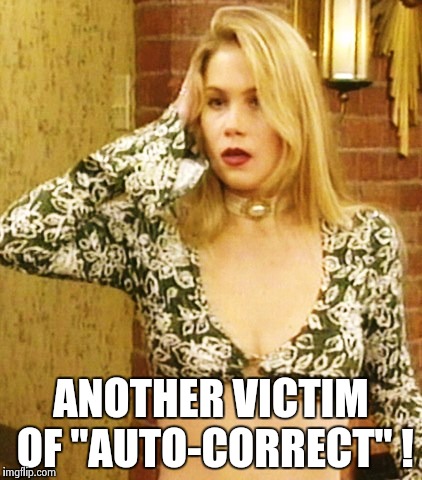 Kelly Bundy | ANOTHER VICTIM OF "AUTO-CORRECT" ! | image tagged in kelly bundy | made w/ Imgflip meme maker