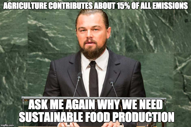 AGRICULTURE CONTRIBUTES ABOUT 15% OF ALL EMISSIONS; ASK ME AGAIN WHY WE NEED SUSTAINABLE FOOD PRODUCTION | made w/ Imgflip meme maker