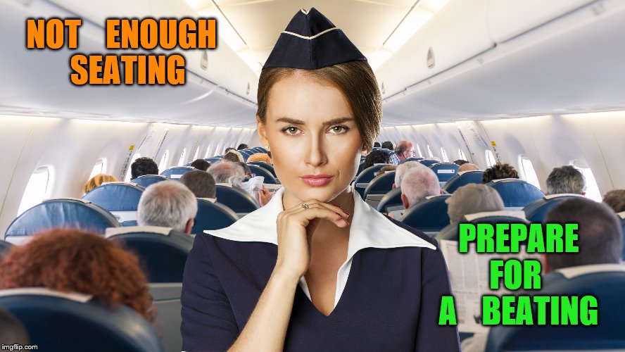 United Airlines F U | NOT    ENOUGH    SEATING; PREPARE    FOR      A    BEATING | image tagged in united airlines f u | made w/ Imgflip meme maker