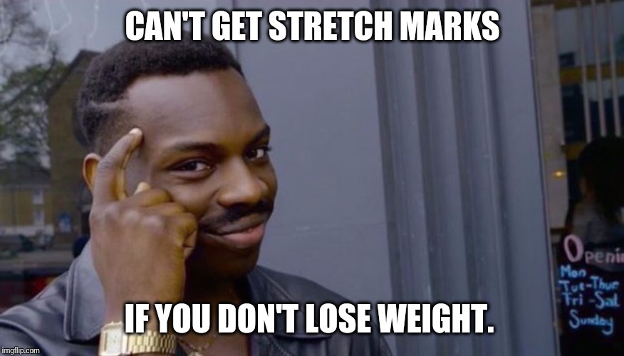 Roll Safe Think About It Meme | CAN'T GET STRETCH MARKS; IF YOU DON'T LOSE WEIGHT. | image tagged in can't blank if you don't blank | made w/ Imgflip meme maker