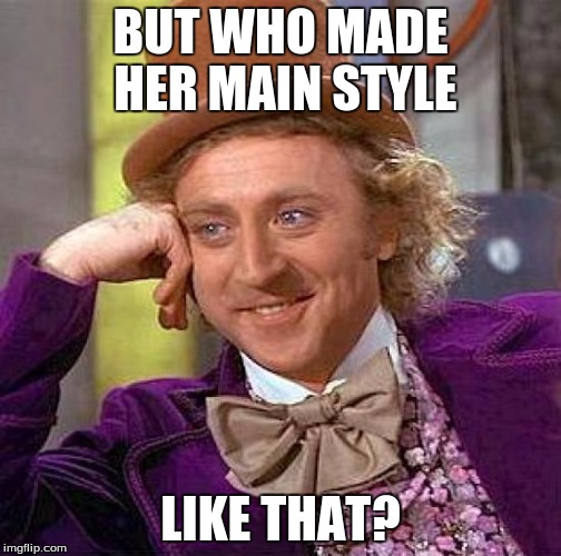 Creepy Condescending Wonka Meme | BUT WHO MADE HER MAIN STYLE LIKE THAT? | image tagged in memes,creepy condescending wonka | made w/ Imgflip meme maker