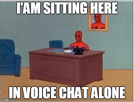 Spider man desk | I'AM SITTING HERE; IN VOICE CHAT ALONE | image tagged in spider man desk | made w/ Imgflip meme maker