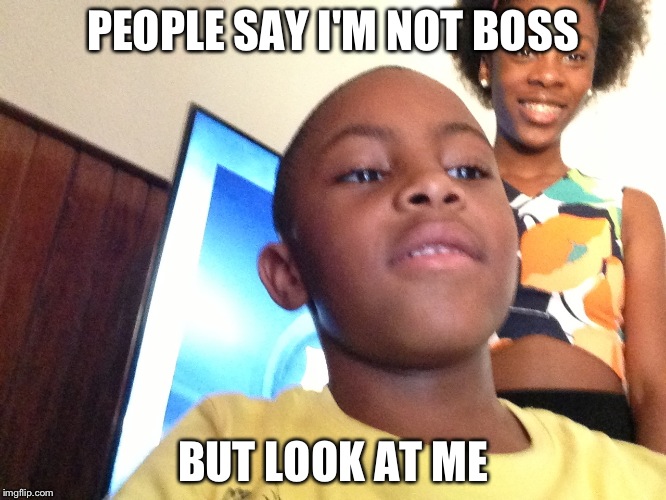 PEOPLE SAY I'M NOT BOSS; BUT LOOK AT ME | image tagged in chill | made w/ Imgflip meme maker