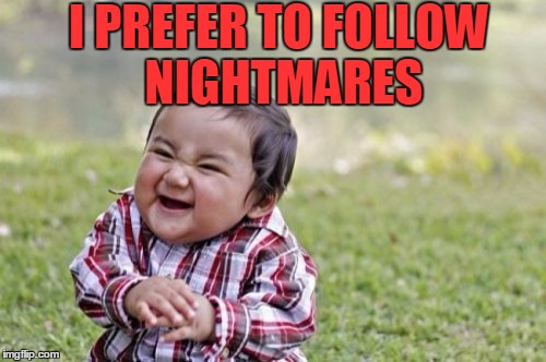 Evil Toddler Meme | I PREFER TO FOLLOW NIGHTMARES | image tagged in memes,evil toddler | made w/ Imgflip meme maker