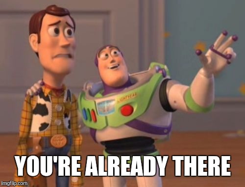 X, X Everywhere Meme | YOU'RE ALREADY THERE | image tagged in memes,x x everywhere | made w/ Imgflip meme maker