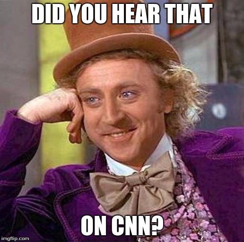 Creepy Condescending Wonka Meme | DID YOU HEAR THAT ON CNN? | image tagged in memes,creepy condescending wonka | made w/ Imgflip meme maker