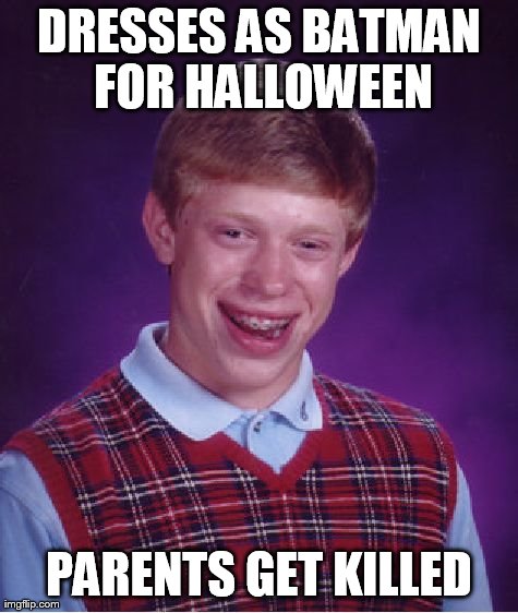 Bad Luck Brian | DRESSES AS BATMAN FOR HALLOWEEN PARENTS GET KILLED | image tagged in memes,bad luck brian | made w/ Imgflip meme maker