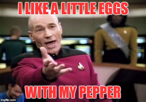 Picard Wtf Meme | I LIKE A LITTLE EGGS WITH MY PEPPER | image tagged in memes,picard wtf | made w/ Imgflip meme maker