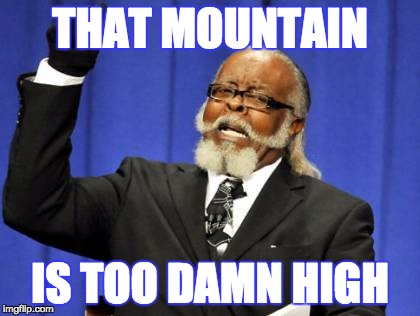 Too Damn High Meme | THAT MOUNTAIN; IS TOO DAMN HIGH | image tagged in memes,too damn high | made w/ Imgflip meme maker