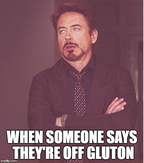 Face You Make Robert Downey Jr Meme | WHEN SOMEONE SAYS THEY'RE OFF GLUTON | image tagged in memes,face you make robert downey jr | made w/ Imgflip meme maker