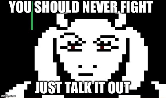 YOU SHOULD NEVER FIGHT JUST TALK IT OUT | made w/ Imgflip meme maker