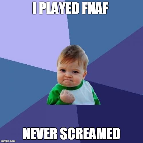 Success Kid Meme | I PLAYED FNAF; NEVER SCREAMED | image tagged in memes,success kid | made w/ Imgflip meme maker