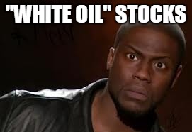Lithium has a New Name | "WHITE OIL" STOCKS | image tagged in memes,kevin hart the hell | made w/ Imgflip meme maker