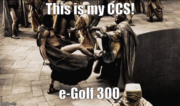 madness - this is sparta | This is my CCS! e-Golf 300 | image tagged in madness - this is sparta | made w/ Imgflip meme maker