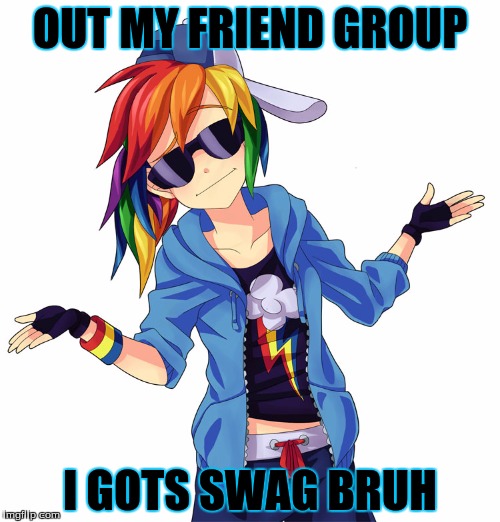 Swag girl | OUT MY FRIEND GROUP; I GOTS SWAG BRUH | image tagged in swag | made w/ Imgflip meme maker