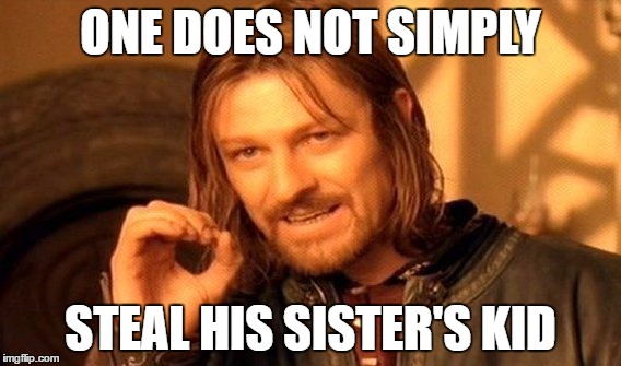One Does Not Simply Meme | ONE DOES NOT SIMPLY; STEAL HIS SISTER'S KID | image tagged in memes,one does not simply | made w/ Imgflip meme maker