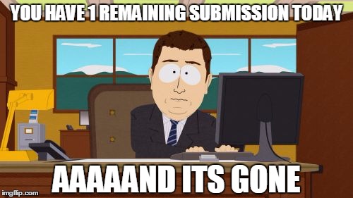 Aaaaand Its Gone Meme | YOU HAVE 1 REMAINING SUBMISSION TODAY; AAAAAND ITS GONE | image tagged in memes,aaaaand its gone | made w/ Imgflip meme maker