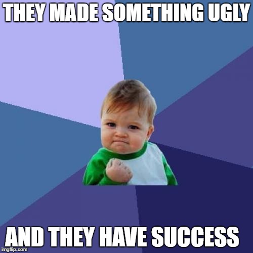 Success Kid Meme | THEY MADE SOMETHING UGLY; AND THEY HAVE SUCCESS | image tagged in memes,success kid | made w/ Imgflip meme maker