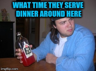 WHAT TIME THEY SERVE DINNER AROUND HERE | made w/ Imgflip meme maker
