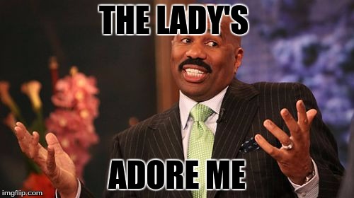 THE LADY'S; ADORE ME | image tagged in memes,steve harvey | made w/ Imgflip meme maker