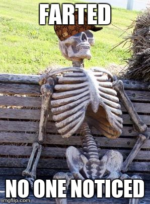 Waiting Skeleton | FARTED; NO ONE NOTICED | image tagged in memes,waiting skeleton,scumbag | made w/ Imgflip meme maker