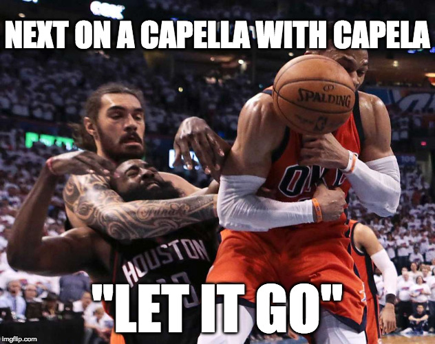 NEXT ON A CAPELLA WITH CAPELA; "LET IT GO" | image tagged in harden vs adams | made w/ Imgflip meme maker