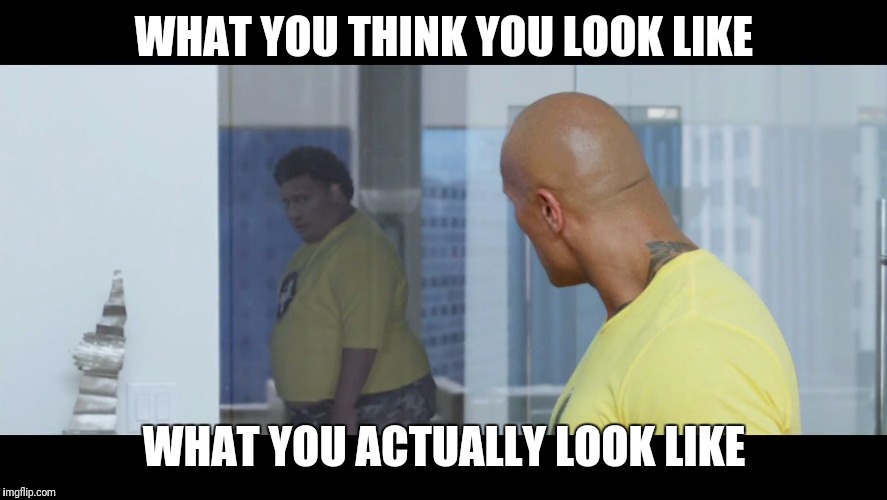 When Woman Look At Themselves in The Mirror | WHAT YOU THINK YOU LOOK LIKE; WHAT YOU ACTUALLY LOOK LIKE | image tagged in when woman look at themselves in the mirror | made w/ Imgflip meme maker