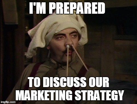 Blackadder_pencils | I'M PREPARED; TO DISCUSS OUR MARKETING STRATEGY | image tagged in blackadder_pencils | made w/ Imgflip meme maker