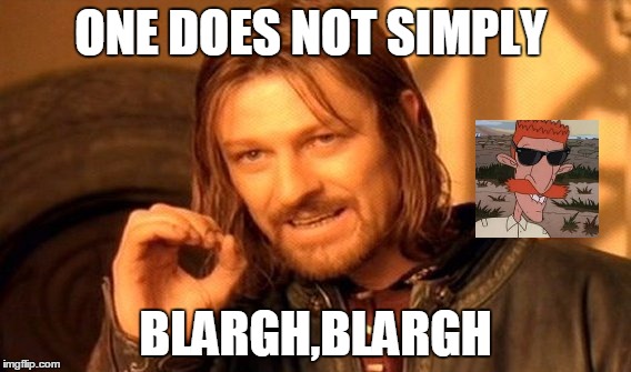 One Does Not Simply Meme | ONE DOES NOT SIMPLY; BLARGH,BLARGH | image tagged in memes,one does not simply | made w/ Imgflip meme maker