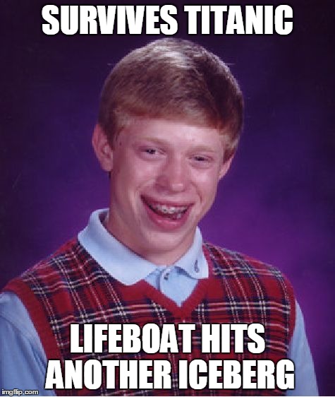 Bad Luck Brian | SURVIVES TITANIC; LIFEBOAT HITS ANOTHER ICEBERG | image tagged in memes,bad luck brian | made w/ Imgflip meme maker