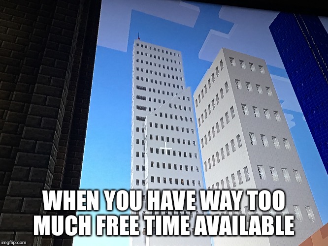Minecraft Skyscraper  | WHEN YOU HAVE WAY TOO MUCH FREE TIME AVAILABLE | image tagged in minecraft,skyscraper,building | made w/ Imgflip meme maker