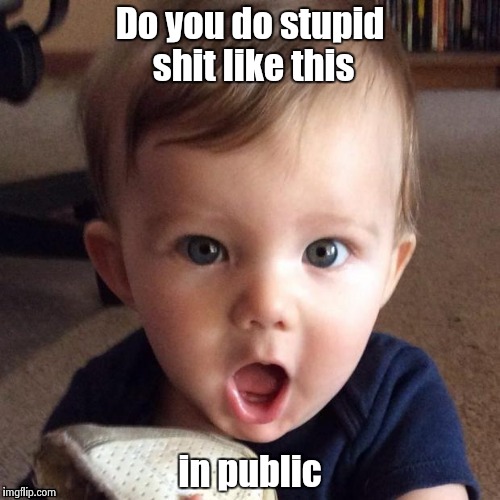Amazing ! | Do you do stupid shit like this in public | image tagged in amazing | made w/ Imgflip meme maker