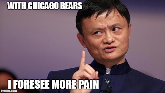 Jack Ma | WITH CHICAGO BEARS; I FORESEE MORE PAIN | image tagged in jack ma | made w/ Imgflip meme maker