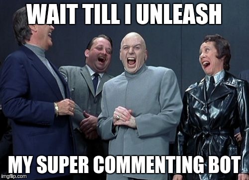 Laughing Villains Meme | WAIT TILL I UNLEASH; MY SUPER COMMENTING BOT | image tagged in memes,laughing villains | made w/ Imgflip meme maker