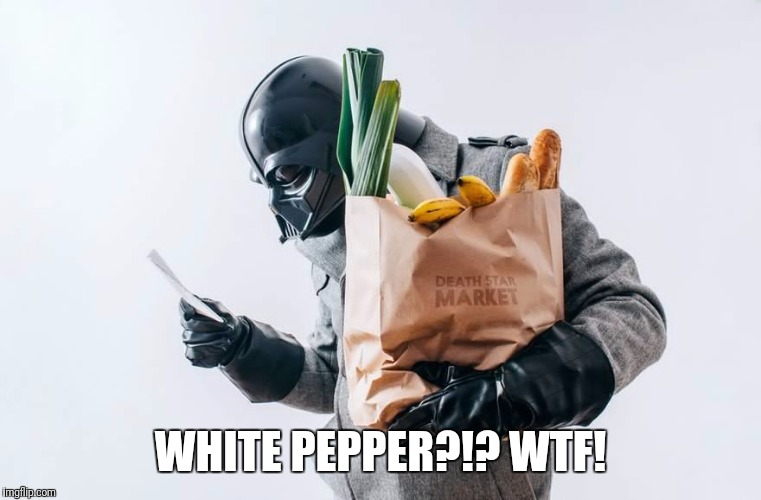 Darth Vader forgot something on the shopping list... | WHITE PEPPER?!? WTF! | image tagged in memes,star wars,darth vader,death star market,white pepper,it came from the comments | made w/ Imgflip meme maker