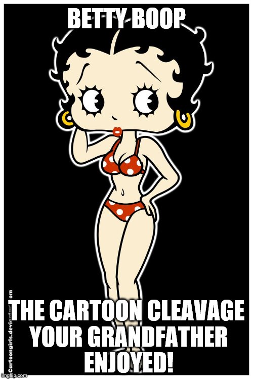 If you're going to do cartoon cleavage you may as well honour the legends!  Cleavage Week...A .Mushu.thedog Event | BETTY BOOP; THE CARTOON CLEAVAGE YOUR GRANDFATHER ENJOYED! | image tagged in memes,cleavage week,cleavage,cartoon cleavage,betty boop | made w/ Imgflip meme maker