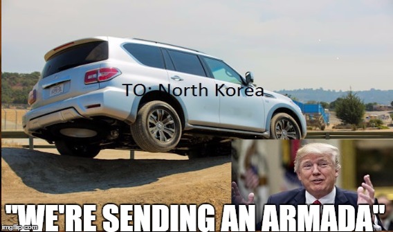 Trump's (Nissan) Armada | "WE'RE SENDING AN ARMADA" | image tagged in north korea,foreign policy,trump,armada | made w/ Imgflip meme maker