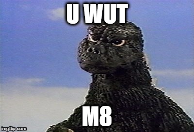 when some one saysthat thair going to steal your meme   | U WUT; M8 | image tagged in confused godzilla | made w/ Imgflip meme maker