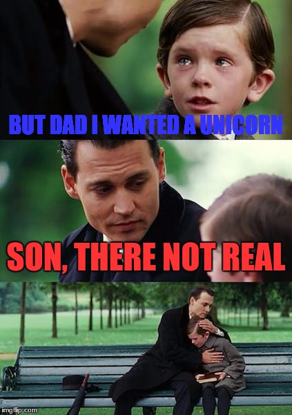 Finding Neverland Meme | BUT DAD I WANTED A UNICORN; SON, THERE NOT REAL | image tagged in memes,finding neverland | made w/ Imgflip meme maker