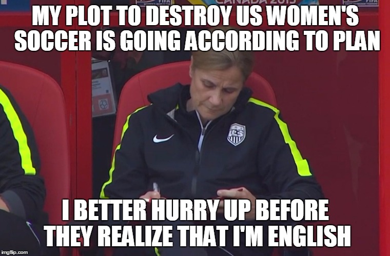 MY PLOT TO DESTROY US WOMEN'S SOCCER IS GOING ACCORDING TO PLAN; I BETTER HURRY UP BEFORE THEY REALIZE THAT I'M ENGLISH | image tagged in jill ellis dear diary | made w/ Imgflip meme maker