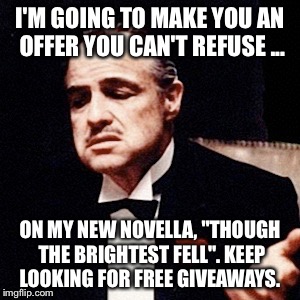 Gangsters | I'M GOING TO MAKE YOU AN OFFER YOU CAN'T REFUSE ... ON MY NEW NOVELLA, "THOUGH THE BRIGHTEST FELL". KEEP LOOKING FOR FREE GIVEAWAYS. | image tagged in gangsters | made w/ Imgflip meme maker