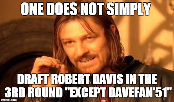 One Does Not Simply Meme | ONE DOES NOT SIMPLY; DRAFT ROBERT DAVIS IN THE 3RD ROUND "EXCEPT DAVEFAN'51" | image tagged in memes,one does not simply | made w/ Imgflip meme maker