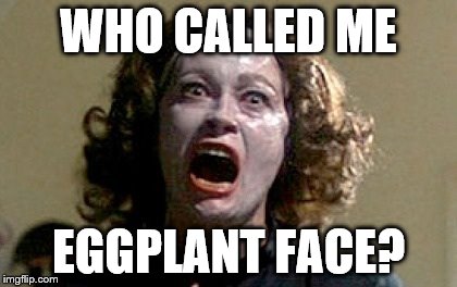 Angry Mom | WHO CALLED ME; EGGPLANT FACE? | image tagged in angry mom | made w/ Imgflip meme maker