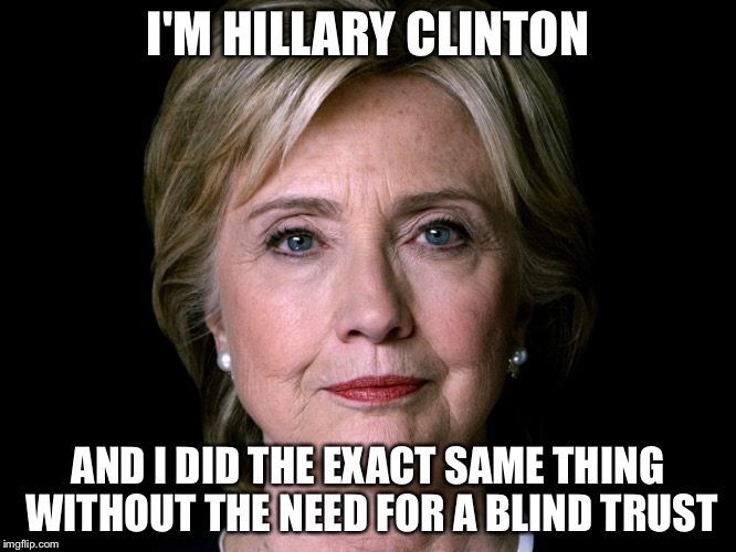 I'M HILLARY CLINTON AND I DID THE EXACT SAME THING WITHOUT THE NEED FOR A BLIND TRUST | image tagged in bad pun hillary | made w/ Imgflip meme maker